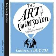 The Art of Conversation - How Talking Improves Lives written by Catherine Blyth performed by Catherine Blyth on CD (Abridged)